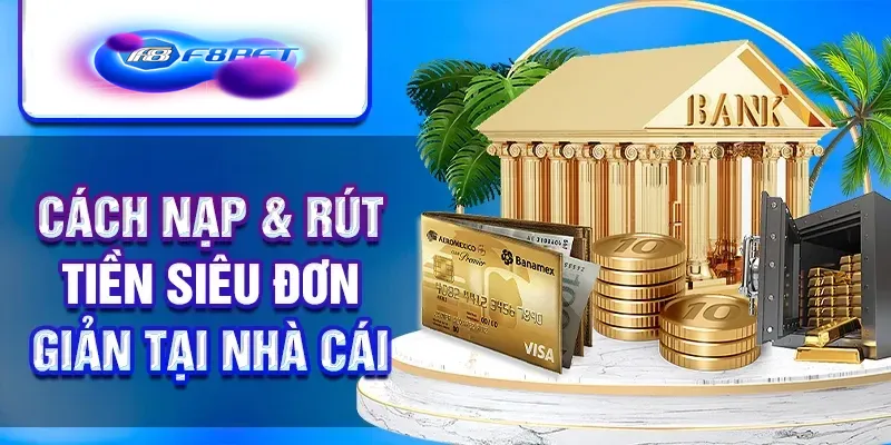 Cách nạp & rút tiền siêu đơn giản tại nhà cái
